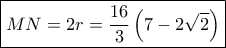 \boxed{MN = 2r = \frac{{16}}{3}\left( {7 - 2\sqrt 2 } \right)}