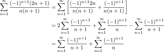 \displaystyle{\begin{aligned} 
\sum_{n=1}^{\infty} \frac{(-1)^{n+1} (2n+1)}{n(n+1)} &=\sum_{n=1}^{\infty} \left [ \frac{(-1)^{n+1} 2n}{n(n+1)} + \frac{(-1)^{n+1}}{n(n+1)} \right ] \\  
 &= 2 \sum_{n=1}^{\infty} \frac{(-1)^{n+1}}{n+1} + \sum_{n=1}^{\infty} \frac{(-1)^{n+1}}{n} - \sum_{n=1}^{\infty} \frac{(-1)^{n+1}}{n+1} \\  
 &= \sum_{n=1}^{\infty} \frac{(-1)^{n+1}}{n+1} + \sum_{n=1}^{\infty} \frac{(-1)^{n+1}}{n}  
\end{aligned}}