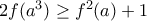 2f(a^3)\geq f^2(a)+1