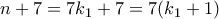 \displaystyle{n+7 =7k_1 +7 = 7(k_1 +1)} \displaystyle{n+7 =7k_1 +7 = 7(k_1 +1)}