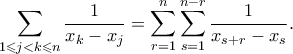 \displaystyle{ \sum_{1 \leqslant j < k\leqslant n} \frac{1}{x_k - x_j} = \sum_{r=1}^n \sum_{s=1}^{n-r} \frac{1}{x_{s+r} - x_s}. } \displaystyle{ \sum_{1 \leqslant j < k\leqslant n} \frac{1}{x_k - x_j} = \sum_{r=1}^n \sum_{s=1}^{n-r} \frac{1}{x_{s+r} - x_s}. }
