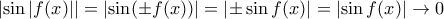 \left | \sin  |f(x)| \right |= \left | \sin  (\pm f(x)) \right | = \left | \pm \sin  f(x) \right |=  \left |\sin  f(x) \right |\to 0 