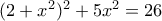 (2 + x^2)^2 + 5x^2 = 26