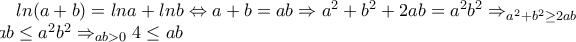 ln(a+b)=lna+lnb\Leftrightarrow a+b=ab \Rightarrow a^2+b^2+2ab=a^2b^2\Rightarrow_{a^2+b^2\geq 2ab} \\4ab\leq a^2b^2 \Rightarrow_{ab>0} 4\leq ab