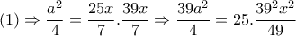 (1) \Rightarrow \dfrac{a^2}{4} = \dfrac{25x}{7}. \dfrac{39x}{7} \Rightarrow \dfrac{39a^2}{4}=25. \dfrac{39^2x^2}{49} (1) \Rightarrow \dfrac{a^2}{4} = \dfrac{25x}{7}. \dfrac{39x}{7} \Rightarrow \dfrac{39a^2}{4}=25. \dfrac{39^2x^2}{49}