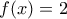 f(x) = 2