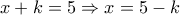 x + k = 5 \Rightarrow x = 5 - k