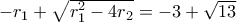 -r_1+\sqrt{r_1^{2}-4r_2}=-3+\sqrt{13}