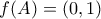 f(A) = (0,1)