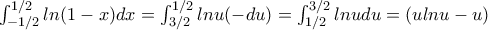 \int_{-1/2}^{1/2} ln(1-x) dx= \int_{3/2}^{1/2}lnu (-du)= \int_{1/2}^{3/2}lnu du=(ulnu-u)