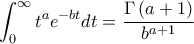 \displaystyle \int_{0}^{\infty }t^{a}e^{-bt}dt=\frac{\Gamma \left( a+1 \right)}{b^{a+1}} \displaystyle \int_{0}^{\infty }t^{a}e^{-bt}dt=\frac{\Gamma \left( a+1 \right)}{b^{a+1}}