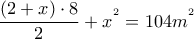 \dfrac{\left ( 2+x \right )\cdot 8}{2}+x^{^{2}}=104m^{^{2}}