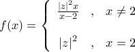 \displaystyle{f(x) = \left\{ {\begin{array}{*{20}{c}} 
{\frac{{{{\left| z \right|}^2}x}}{{x - 2}}}&,&{x \ne 2}\\ 
{}&{}&{}\\ 
{{{\left| z \right|}^2}}&,&{x = 2} 
\end{array}} \right.}