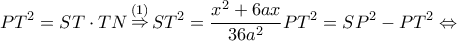 \displaystyle P{T^2} = ST \cdot TN\mathop  \Rightarrow \limits^{(1)} S{T^2} = \frac{{{x^2} + 6ax}}{{36{a^2}}}P{T^2} = SP^2 - P{T^2} \Leftrightarrow 