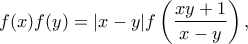 \displaystyle{ f(x)f(y) = |x &minus; y|  f\left(\frac{xy + 1}{x &minus; y}\right),}