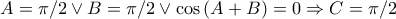 A=\pi /2\vee B=\pi /2\vee \cos \left( A+B \right)=0\Rightarrow C=\pi /2 A=\pi /2\vee B=\pi /2\vee \cos \left( A+B \right)=0\Rightarrow C=\pi /2