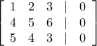 \left[ {\begin{array}{*{20}{c}} 
1&2&3&|&0\\ 
4&5&6&|&0\\ 
5&4&3&|&0 
\end{array}} \right]
