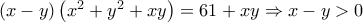 \left( {x - y} \right)\left( {x^2  + y^2  + xy} \right) = 61 + xy \Rightarrow x - y > 0