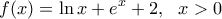 \displaystyle{f(x)=\ln x+ e^x +2, \,\,\,\, x>0}