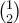 \binom{1}{2}