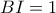 BI=1