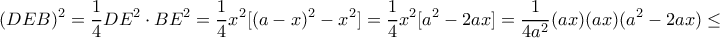 \displaystyle{(DEB)^2= \frac {1}{4} DE^2\cdot BE^2= \frac {1}{4} x^2[(a-x)^2-x^2]= \frac {1}{4} x^2[a^2-2ax]= \frac {1}{4a^2} (ax)(ax)(a^2-2ax) \le }