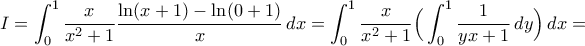 \displaystyle{I=\int_{0}^{1}\frac{x}{x^{2}+1}\frac{\ln(x+1)-\ln(0+1)}{x}\,dx=\int_{0}^{1}\frac{x}{x^{2}+1}\Big(\int_{0}^{1}\frac{1}{yx+1}\,dy\Big)\,dx=}