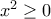 x^2 \ge 0