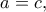 \displaystyle{a=c ,}