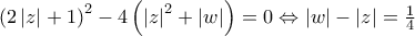 \left(2\left|z \right|+1 \right)^{2}-4\left(\left|z \right|^{2}+\left|w \right| \right)=0\Leftrightarrow \left|w \right|-\left|z \right|=\frac{1}{4} \left(2\left|z \right|+1 \right)^{2}-4\left(\left|z \right|^{2}+\left|w \right| \right)=0\Leftrightarrow \left|w \right|-\left|z \right|=\frac{1}{4}