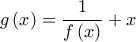 \displaystyle{g\left( x \right) = \frac{1}{{f\left( x \right)}} + x}