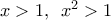 x>1,\,\,\,{{x}^{2}}>1
