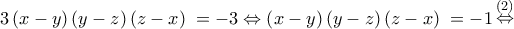 \displaystyle{3\left( {x - y} \right)\left( {y - z} \right)\left( {z - x} \right)\; =  - 3 \Leftrightarrow \left( {x - y} \right)\left( {y - z} \right)\left( {z - x} \right)\; =  - 1\mathop  \Leftrightarrow \limits^{\left( 2 \right)} }