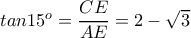 tan15^{o}=\dfrac{CE}{AE}=2-\sqrt{3}