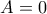 A = 0