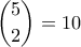 \displaystyle \binom {5}{2}=10