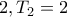 2,T_{2}=2