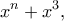 \displaystyle{x^n+x^3,}