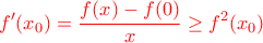 \color{red}\displaystyle f^{\prime}(x_0)=\frac{f(x)-f(0)}{x} \geq f^2(x_0) \color{red}\displaystyle f^{\prime}(x_0)=\frac{f(x)-f(0)}{x} \geq f^2(x_0)
