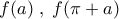 f(a)\;,\;f(\pi+a)