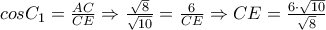 cosC_1=\frac{AC}{CE} \Rightarrow \frac{\sqrt{8}}{\sqrt{10}}=\frac{6}{CE} \Rightarrow CE=\frac{6\cdot {\sqrt{10}}}{\sqrt{8}} cosC_1=\frac{AC}{CE} \Rightarrow \frac{\sqrt{8}}{\sqrt{10}}=\frac{6}{CE} \Rightarrow CE=\frac{6\cdot {\sqrt{10}}}{\sqrt{8}}