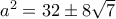 a^2= 32\pm 8\sqrt 7