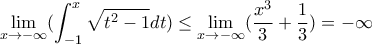 \displaystyle \lim_{x \rightarrow -\infty} (\int_{-1}^{x}{\sqrt{t^2-1}dt}) \leq \lim_{x \rightarrow -\infty} (\frac{x^3}{3}+\frac{1}{3})=-\infty