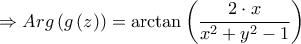 \displaystyle{ \Rightarrow Arg\left( {g\left( z \right)} \right) = \arctan \left( {\frac{{2 \cdot x}}{{{x^2} + {y^2} - 1}}} \right)} \displaystyle{ \Rightarrow Arg\left( {g\left( z \right)} \right) = \arctan \left( {\frac{{2 \cdot x}}{{{x^2} + {y^2} - 1}}} \right)}