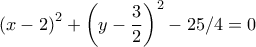 {\left( {x - 2} \right)^2} + {\left( {y - \dfrac{3}{2}} \right)^2} - 25/4 = 0