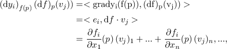 \displaystyle{\begin{aligned} \left(\mathrm{d}y_{i}\right)_{f(p)}(\mathrm{d}f)_{p}(v_{j}))&=<\rm{grad}y_{i}(f(p)),(\mathrm{d}f)_{p}(v_{j}))>\\&=<e_{i},\mathrm{d}f\cdot v_{j}>\\&=\dfrac{\partial{f_i} }{\partial{x_1}}(p)\,(v_{j})_{1}+...+\dfrac{\partial{f_i} }{\partial{x_n}}(p)\,(v_{j})_{n},...,\end{aligned}} \displaystyle{\begin{aligned} \left(\mathrm{d}y_{i}\right)_{f(p)}(\mathrm{d}f)_{p}(v_{j}))&=<\rm{grad}y_{i}(f(p)),(\mathrm{d}f)_{p}(v_{j}))>\\&=<e_{i},\mathrm{d}f\cdot v_{j}>\\&=\dfrac{\partial{f_i} }{\partial{x_1}}(p)\,(v_{j})_{1}+...+\dfrac{\partial{f_i} }{\partial{x_n}}(p)\,(v_{j})_{n},...,\end{aligned}}