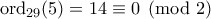 \rm ord_{29}(5)=14\equiv 0\pmod{2}