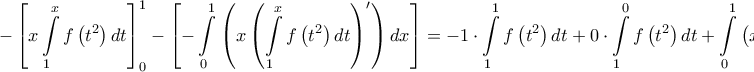 \displaystyle{ 
 - \left[ {x\int\limits_1^x {f\left( {t^2 } \right)dt} } \right]_0^1  - \left[ { - \int\limits_0^1 {\left( {x\left( {\int\limits_1^x {f\left( {t^2 } \right)dt} } \right)^\prime  } \right)dx} } \right] =  - 1 \cdot \int\limits_1^1 {f\left( {t^2 } \right)dt}  + 0 \cdot \int\limits_1^0 {f\left( {t^2 } \right)dt}  + \int\limits_0^1 {\left( {xf\left( {x^2 } \right)} \right)dx}  
}