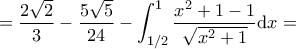 \displaystyle{=\frac{2\sqrt{2}}{3}-\frac{5\sqrt{5}}{24}-\int_{1/2}^{1}\frac{x^{2}+1-1}{\sqrt{x^{2}+1}}\textup{d}x=} \displaystyle{=\frac{2\sqrt{2}}{3}-\frac{5\sqrt{5}}{24}-\int_{1/2}^{1}\frac{x^{2}+1-1}{\sqrt{x^{2}+1}}\textup{d}x=}