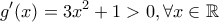 \displaystyle{\displaystyle  
g^{\prime} (x) = 3x^2  + 1 > 0,\forall x \in \mathbb{R} 
}